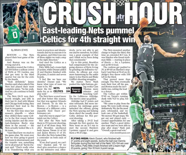  ?? ?? FLYING HIGH: Kevin Durant, who finished with 21 points and eight assists, dunks the ball over Dennis Schroder during the first half of the Nets’ 123-104 win over the Celtics. Patty Mills (inset) finished with a team-high 23 points, going 7-for-10 from 3-point range.