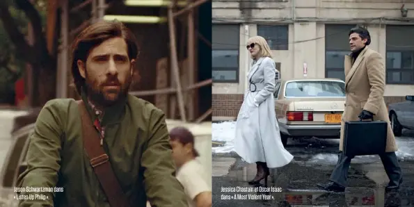  ??  ?? Jason Schwartzma­n dans « Listen Up Philip ». Jessica Chastain et Oscar Isaac dans « A Most Violent Year ».