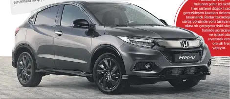  ??  ?? Honda HR-V’DE bulunan şehir içi aktif fren sistemi düşük hızda gerçekleşe­n kazaları önlemek için tasarlandı. Radar teknolojis­iyle sürüş yönünde yolu tarayan sistem olası bir çarpışma riski oluşması halinde sürücüyü sesli ve işitsel olarak uyararak otonom olarak fren yapıyor.