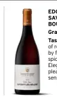  ??  ?? EDOUARD DELAUNAY SAVIGNY LÈS BEAUNE BOURGOGNE
Grape: 100% Pinot Noir Tasting note: Intense aromas of red fruit, complement­ed by fresh scents with touch of spice, pepper & dark chocolate. Elegant on the palate with pleasing acidity that gives a sensation of purity.