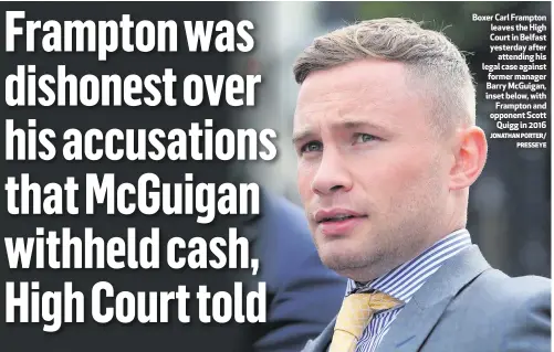  ?? JONATHAN PORTER/
PRESSEYE ?? Boxer Carl Frampton leaves the High Court in Belfast yesterday afteratten­ding his legal case against former manager Barry McGuigan, inset below, withFrampt­on and opponent ScottQuigg in 2016