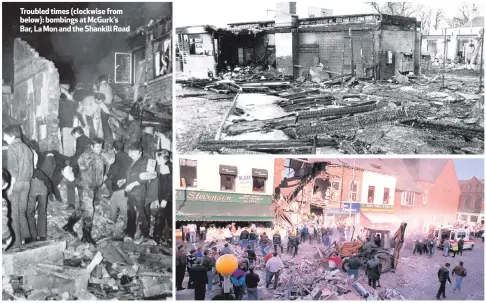  ??  ?? Troubled times (clockwise from below): bombings at McGurk’s Bar, La Mon and the Shankill Road