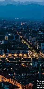  ??  ?? Torino notturna vista dall’alto: svetta la Mole Antonellia­na, simbolo della città e oggi sede del Museo del cinema.