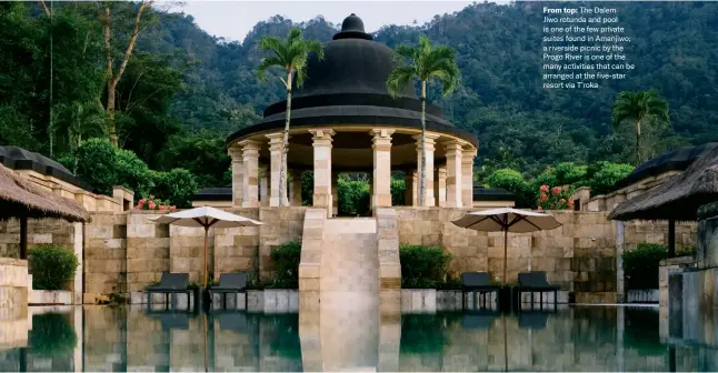  ?? ?? From top: The Dalem Jiwo rotunda and pool is one of the few private suites found in Amanjiwo; a riverside picnic by the Progo River is one of the many activities that can be arranged at the five-star resort via T’roka