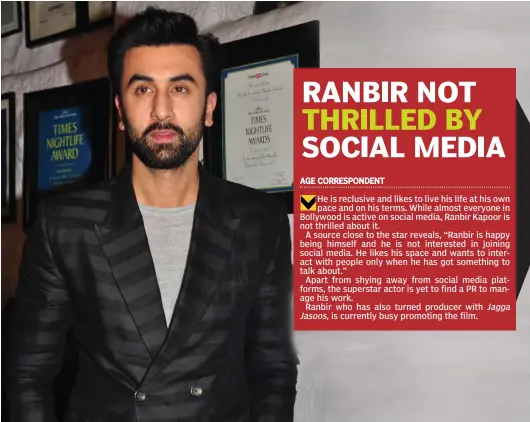  ??  ?? He is reclusive and likes to live his life at his own pace and on his terms. While almost everyone in Bollywood is active on social media, Ranbir Kapoor is not thrilled about it.
A source close to the star reveals, “Ranbir is happy being himself and...