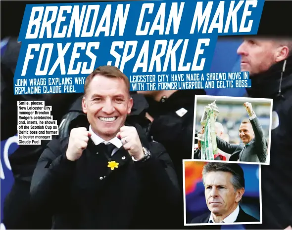  ??  ?? Smile, please: New Leicester City manager Brendan Rodgers celebrates and, insets, he shows off the Scottish Cup as Celtic boss and former Leicester manager Claude Puel