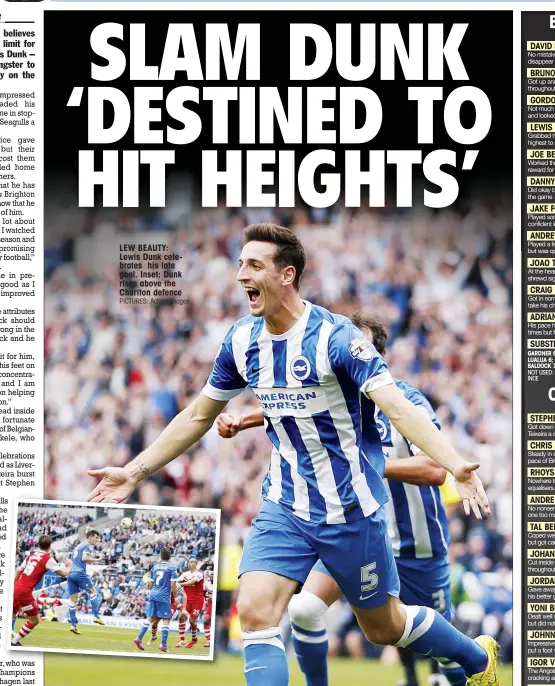  ?? PICTURES: Action Images ?? LEW BEAUTY: Lewis Dunk celebrates his late goal. Inset: Dunk rises above the Charlton defence