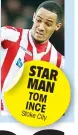  ??  ?? STAR MAN TOM INCE Stoke City