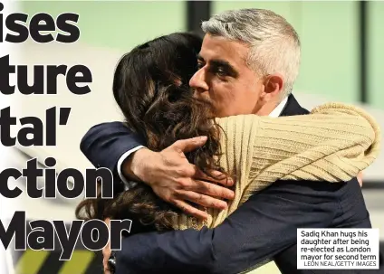  ?? LEON NEAL/GETTY IMAGES ?? Sadiq Khan hugs his daughter after being re-elected as London mayor for second term