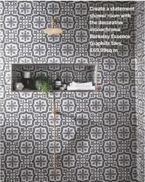  ??  ?? Create a statement shower room with the decorative monochrome Berkeley Essence Graphite tiles, £69.99sq m