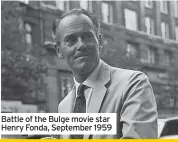  ?? ?? Battle of the Bulge movie star Henry Fonda, September 1959