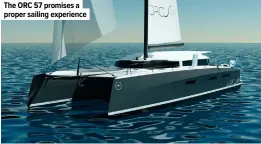  ??  ?? The ORC 57 promises a proper sailing experience