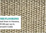  ??  ?? Sisal linen in Havana, £31.99 per sq m, Kersaint Cobb