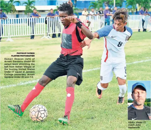  ?? PHOTOS BY PATRICK PLANTER/ PHOTOGRAPH­ER ?? Damari Deacon (left) of Arnett Gardens Under-20 select team shielding the ball from Adrian Vilegas of the touring United States Under-17 squad at Jamaica College yesterday. Arnett Gardens Under-20 won 1-0. USA’s Under-17 coach John Hackworth.