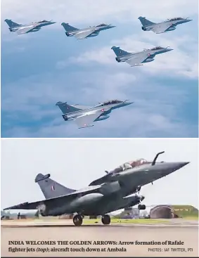  ?? PHOTOS: IAF TWITTER, PTI ?? INDIA WELCOMES THE GOLDEN ARROWS: Arrow formation of Rafale fighter jets (top); aircraft touch down at Ambala