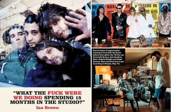  ??  ?? Brief window of opportunit­y: (clockwise from left) the Roses before Reni splits; the ’96 line-up (from left) Brown, Aziz Ibrahim, Mani, Robbie Maddix and Nigel Ipinson; Mani and Reni bust a gut recording in Marple, May ’93.