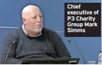  ?? ?? Chief executive of P3 Charity Group Mark Simms
