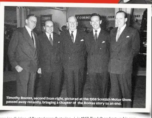  ??  ?? Timothy Rootes, second from right, pictured at the 1958 Scottish
Motor Show, passed away recently, bringing a chapter of the Rootes story to an end.