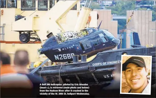  ??  ?? A Bell 206 helicopter, piloted by Eric Morales (inset r.), is retrieved (main photo and below) from the Hudson River after it crashed in the vicinity of the W. 30th St. heliport Wednesday.