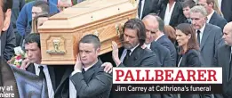  ??  ?? PALLBEARER Jim Carrey at Cathriona’s funeral