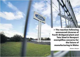  ?? Robert Melen ?? > The reaction following announced closures of Ford’s Bridgend plant and Tata Steel in Newport exemplifie­s concerns for the future of manufactur­ing in Wales