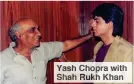  ??  ?? Yash Chopra with Shah Rukh Khan