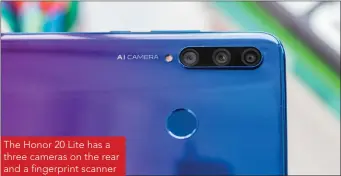  ??  ?? The Honor 20 Lite has a three cameras on the rear and a fingerprin­t scanner