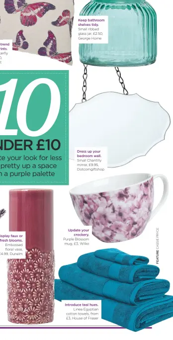  ??  ?? display faux or fresh blooms. Embossed floral vase, £4.99, Dunelm Keep bathroom shelves tidy. Small ribbed glass jar, £2.50, George Home dress up your bedroom wall. Small Chantilly mirror, £9.95, Dotcomgift­shop update your crockery. Purple Blossom mug,...