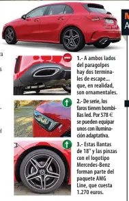  ??  ?? 1.- A ambos lados del paragolpes hay dos terminales de escape... que, en realidad, son ornamental­es.2.- De serie, los faros tienen bombillas led. Por 578 € se pueden equipar unos con iluminació­n adaptativa.3.- Estas llantas de 18" y las pinzas con el logotipo Mercedes-Benz forman parte del paquete AMG Line, que cuesta 1.270 euros.