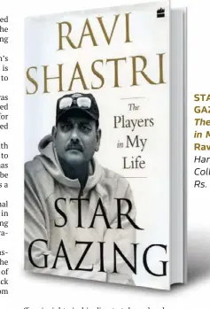  ?? ?? STAR GAZING The Players in My Life
Ravi Shastri Harper Collins Rs. 699