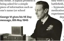  ??  ?? George VI gives his VE Day message, 8th May 1945