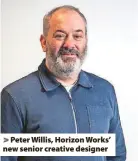  ?? ?? Peter Willis, Horizon Works’ new senior creative designer