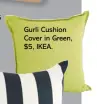  ??  ?? Gurli Cushion Cover in Green, $5, IKEA.