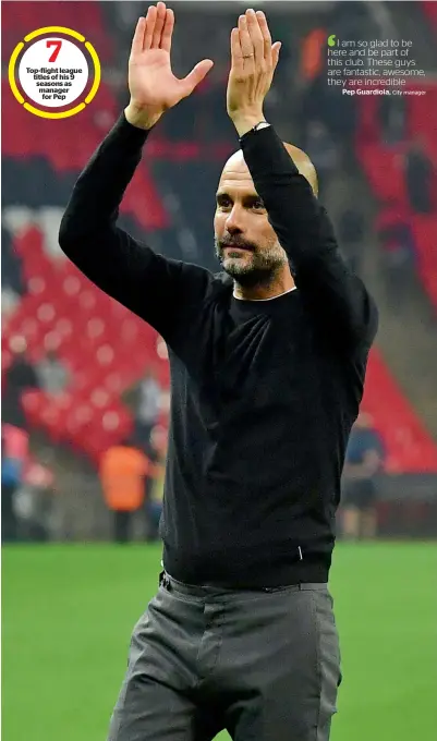  ?? AFP ?? Top-flight league titles of his 9 seasons as manager for Pep
I am so glad to be here and be part of this club. These guys are fantastic, awesome, they are incredible
Pep Guardiola, City manager
Pep Guardiola became the first Spanish coach to win the...
