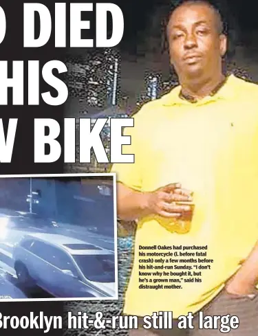  ??  ?? Donnell Oakes had purchased his motorcycle (l. before fatal crash) only a few months before his hit-and-run Sunday. “I don’t know why he bought it, but he’s a grown man,” said his distraught mother.