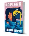  ??  ?? ‘Popisho’
By Leone Ross Farrar, Straus & Giroux. 480 pages, $28