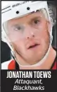  ??  ?? JONATHAN TOEWS Attaquant, Blackhawks