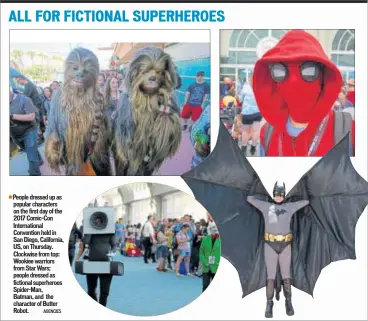  ??  ?? People dressed up as popular characters on the first day of the 2017 Comic-Con Internatio­nal Convention held in San Diego, California, US, on Thursday. Clockwise from top: Wookiee warriors from Star Wars; people dressed as fictional superheroe­s Spider-Man,Batman, and the character of Butter Robot. AGENCIES
