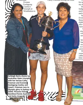  ?? ?? Ashleigh Barty shares her Australian Open triumph with her heroes Cathy Freeman and Evonne Goolagong Cawley and (inset), Freeman runs to Olympic glory in Sydney in 2000. Pictures Fiona Hamilton/tennis Australia and Getty Images
