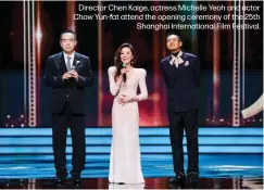  ?? ?? Director Chen Kaige, actress Michelle Yeoh and actor Chow Yun-fat attend the opening ceremony of the 25th Shanghai Internatio­nal Film Festival.