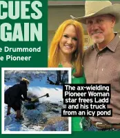  ?? ?? The ax-wielding Pioneer Woman star frees Ladd and his truck from an icy pond