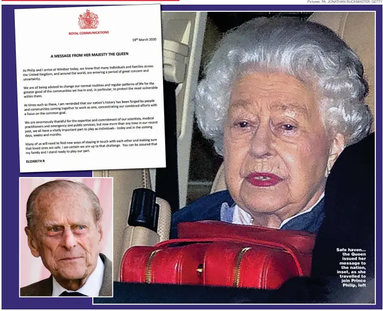  ?? Pictures: PA, JONATHAN BUCKMASTER, GETTY ?? Safe haven... the Queen issued her message to the nation, inset, as she travelled to join Prince Philip, left