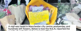  ??  ?? A vigil was heald in Manchester city centre yesdyerday. and hundreds left flowers. Below is how the M.E.N. reported the events of yesterday in two special editions