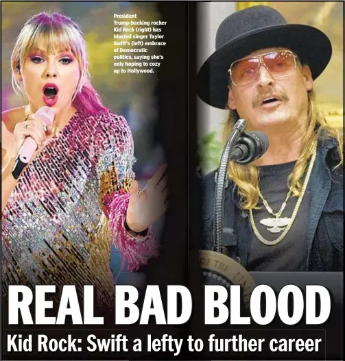  ??  ?? President Trump-backing rocker Kid Rock (right) has blasted singer Taylor Swift’s (left) embrace of Democratic politics, saying she’s only hoping to cozy up to Hollywood.