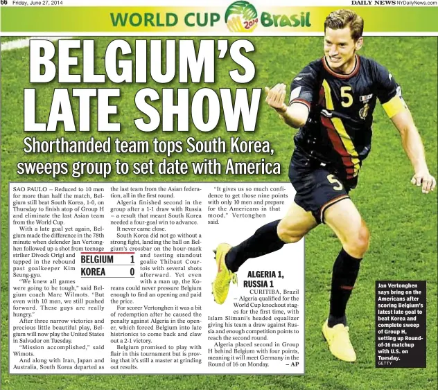  ?? GETTY ?? Jan Vertonghen says bring on the Americans after scoring Belgium’s latest late goal to beat Korea and complete sweep of Group H, setting up Roundof-16 matchup with U.S. on Tuesday.