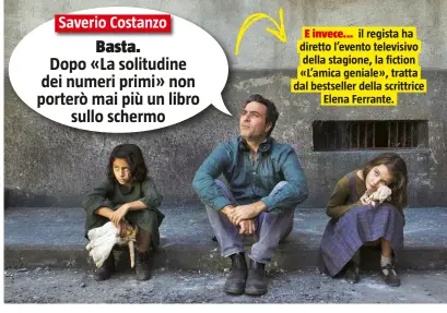  ??  ?? E invece... il regista ha diretto l’evento televisivo della stagione, la fiction «L’amica geniale», tratta dal bestseller della scrittrice Elena Ferrante.