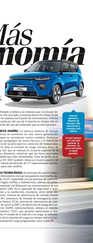  ??  ?? Nuevas baterías y sistema de recarga: más autonomía y recargas más rápidas. El Soul regresa con una sola variante, la eléctrica. En otros mercados sí habrá gasolina.