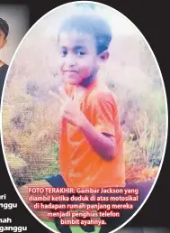  ??  ?? FOTO TERAKHIR: Gambar Jackson yang diambil ketika duduk di atas motosikal di hadapan rumah panjang mereka menjadi penghias telefon bimbit ayahnya.