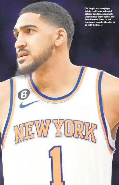  ?? AP ?? Obi Toppin was one player Knicks could have unloaded at trade deadline, along with Derrick Rose (inset below) and Evan Fournier (inset l.), but team must now decide what to do with the trio.