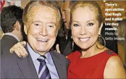  ?? Photo by Getty Images ?? There’s speculatio­n that Regis and Kathie Lee may reunite.